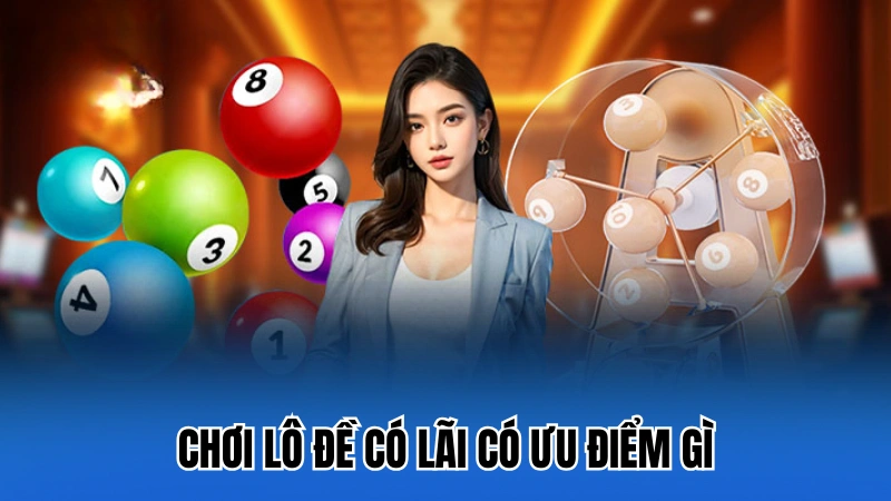 Chơi lô đề có lãi có ưu điểm gì